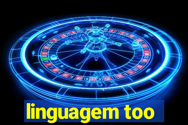 linguagem too